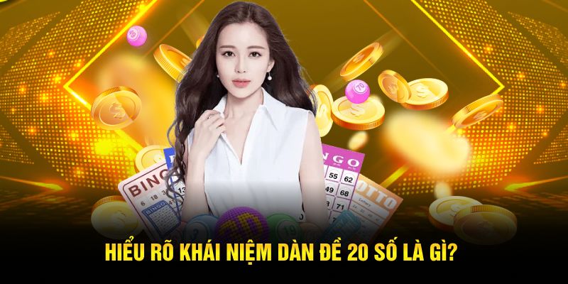 Hiểu rõ khái niệm dàn đề 20 số là gì?
